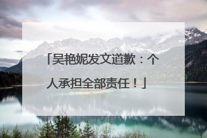 吴艳妮发文道歉：个人承担全部责任！