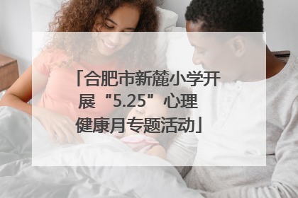合肥市新麓小学开展“5.25”心理健康月专题活动