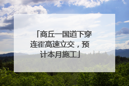 商丘一国道下穿连霍高速立交，预计本月施工