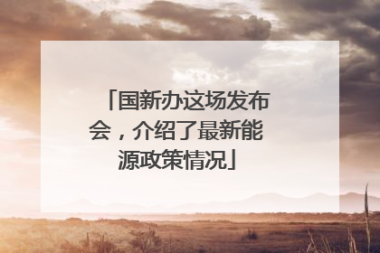 国新办这场发布会，介绍了最新能源政策情况
