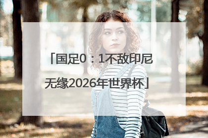 国足0：1不敌印尼 无缘2026年世界杯