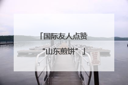 国际友人点赞“山东煎饼”
