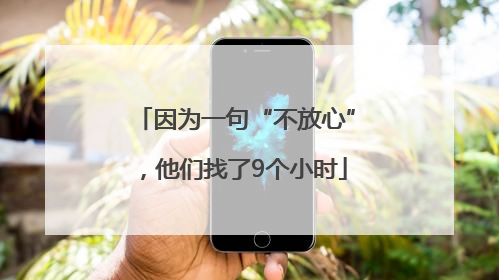 因为一句“不放心”，他们找了9个小时