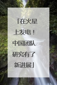 在火星上发电！中国团队研究有了新进展