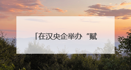 在汉央企举办“赋能提效 聚力突破”党建比武揭榜赛