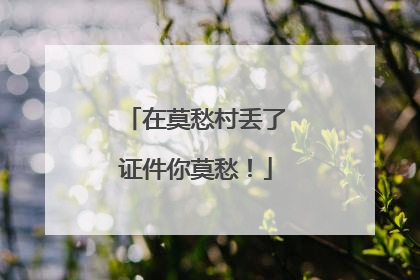 在莫愁村丢了证件你莫愁！