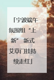 宁波端午氛围组“上新” 新式艾草门挂持续走红