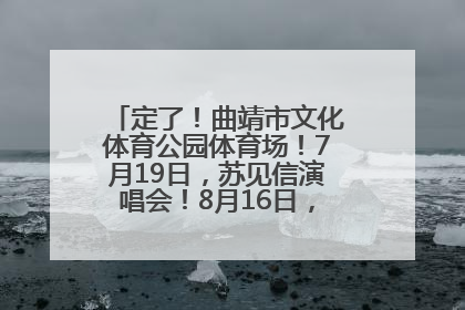 定了！曲靖市文化体育公园体育场！7月19日，苏见信演唱会！8月16日，萧敬腾演唱会！