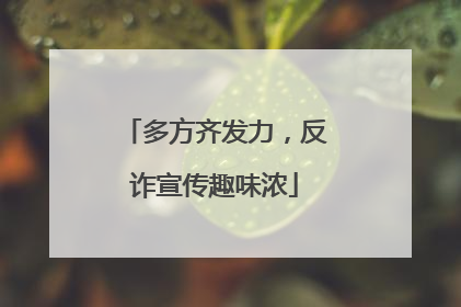 多方齐发力，反诈宣传趣味浓