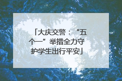 大庆交警：“五个一”举措全力守护学生出行平安