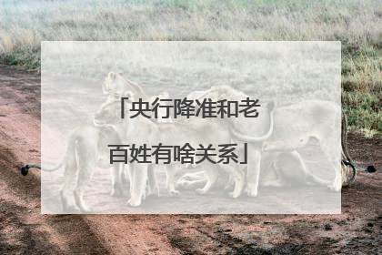 央行降准和老百姓有啥关系
