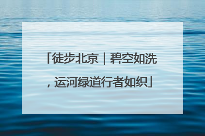 徒步北京｜碧空如洗，运河绿道行者如织