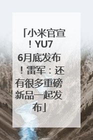 小米官宣！YU7 6月底发布！雷军：还有很多重磅新品一起发布