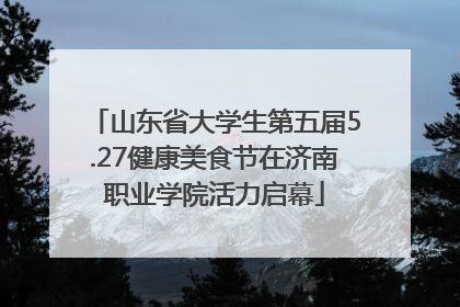 山东省大学生第五届5.27健康美食节在济南职业学院活力启幕