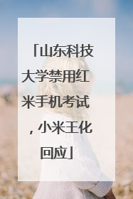 山东科技大学禁用红米手机考试，小米王化回应