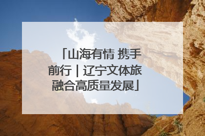 山海有情 携手前行｜辽宁文体旅融合高质量发展