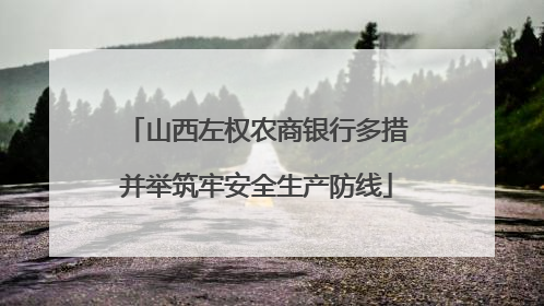 山西左权农商银行多措并举筑牢安全生产防线