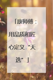 康师傅：用品质和匠心定义“天选”