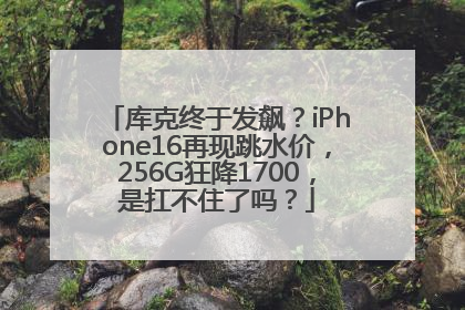 库克终于发飙？iPhone16再现跳水价，256G狂降1700，是扛不住了吗？