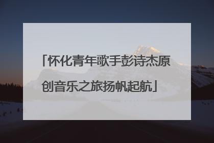 怀化青年歌手彭诗杰原创音乐之旅扬帆起航
