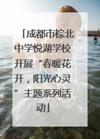 成都市棕北中学悦湖学校开展“春暖花开，阳光心灵”主题系列活动