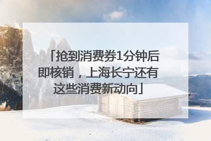 抢到消费券1分钟后即核销，上海长宁还有这些消费新动向
