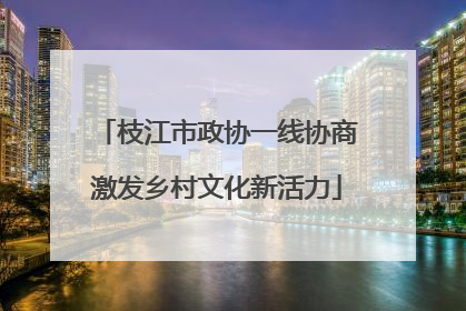 枝江市政协一线协商激发乡村文化新活力