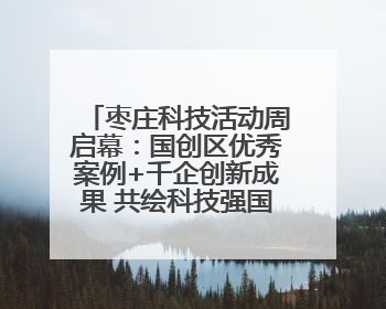 枣庄科技活动周启幕：国创区优秀案例+千企创新成果 共绘科技强国枣庄画卷