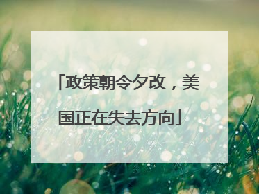 政策朝令夕改，美国正在失去方向