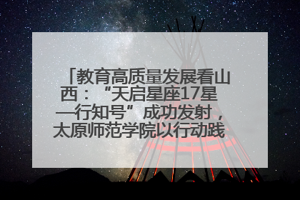 教育高质量发展看山西：“天启星座17星—行知号”成功发射，太原师范学院以行动践行行知精神