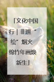 文化中国行｜非遗“绘”烟火 绵竹年画焕新生