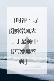 时评：寻觅黔常风光，于最美中书写发展答卷