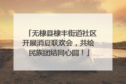 无棣县棣丰街道社区开展消夏联欢会，共绘民族团结同心圆！
