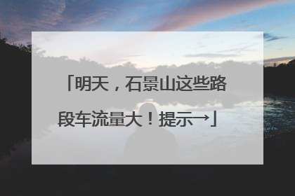 明天，石景山这些路段车流量大！提示→