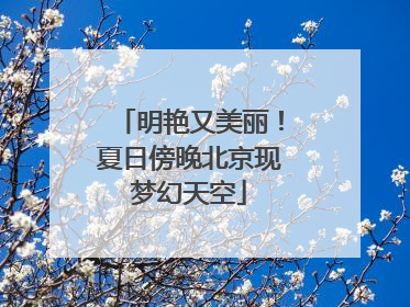 明艳又美丽！夏日傍晚北京现梦幻天空