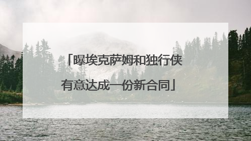 曝埃克萨姆和独行侠有意达成一份新合同