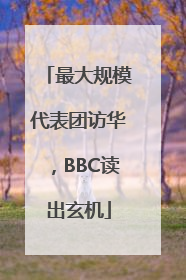 最大规模代表团访华，BBC读出玄机