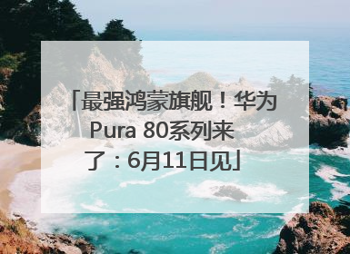 最强鸿蒙旗舰！华为Pura 80系列来了：6月11日见