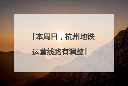 本周日，杭州地铁运营线路有调整
