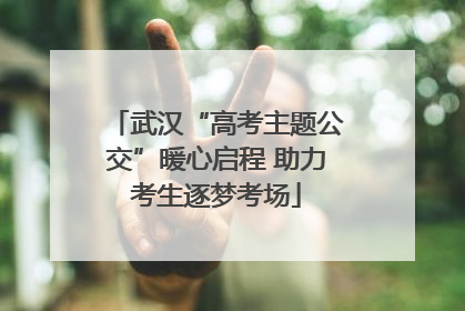 武汉“高考主题公交”暖心启程 助力考生逐梦考场