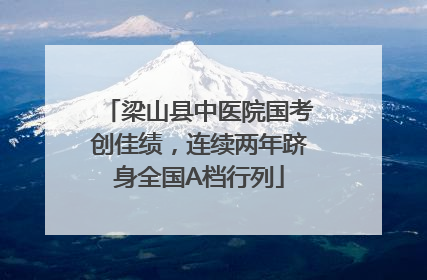 梁山县中医院国考创佳绩，连续两年跻身全国A档行列
