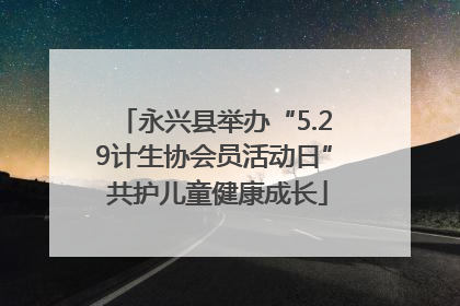 永兴县举办“5.29计生协会员活动日” 共护儿童健康成长