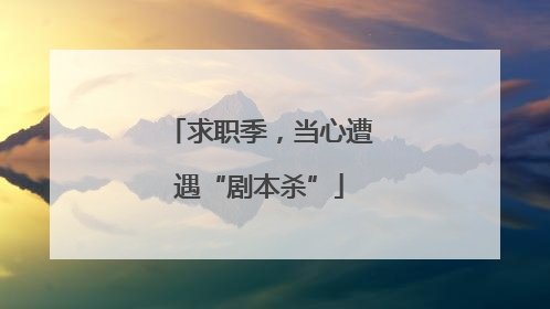 求职季，当心遭遇“剧本杀”