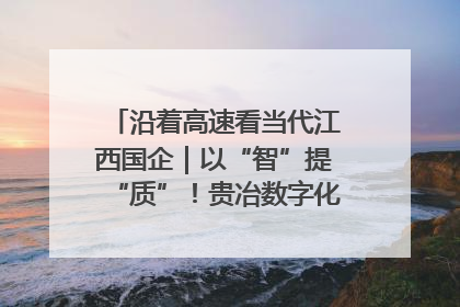 沿着高速看当代江西国企｜以“智”提“质”！贵冶数字化转型迈出新步伐