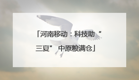 河南移动：科技助“三夏” 中原粮满仓