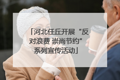 河北任丘开展“反对浪费 崇尚节约”系列宣传活动
