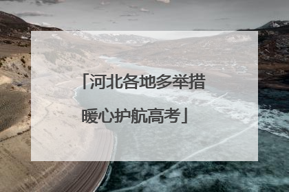 河北各地多举措暖心护航高考