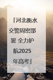 河北衡水交警周密部署 全力护航2025年高考