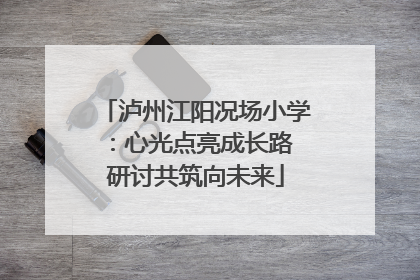 泸州江阳况场小学：心光点亮成长路 研讨共筑向未来