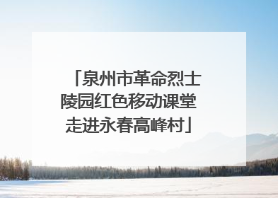 泉州市革命烈士陵园红色移动课堂走进永春高峰村